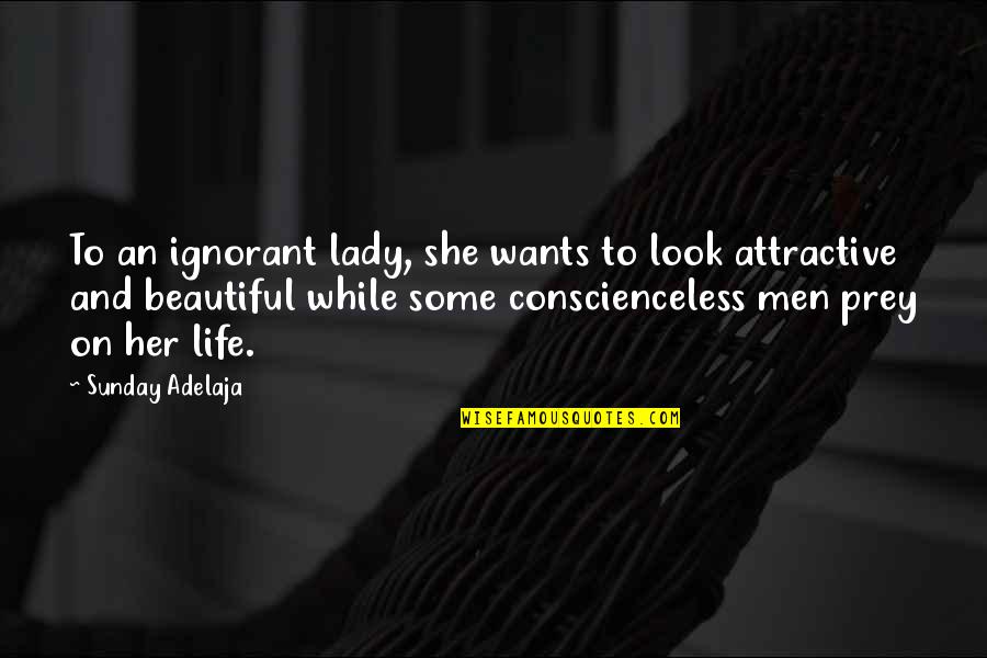 Life And Beautiful Quotes By Sunday Adelaja: To an ignorant lady, she wants to look