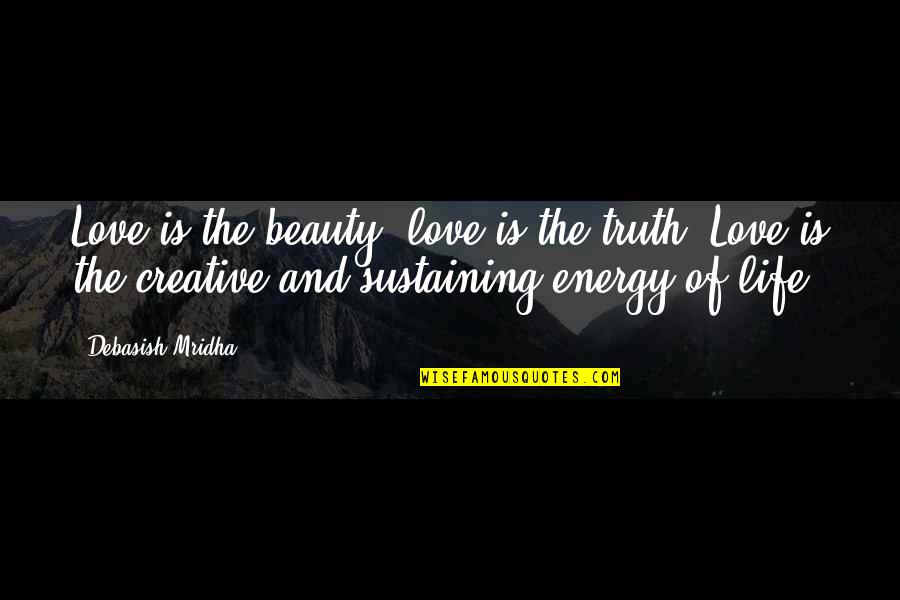 Life And Beauty Quotes By Debasish Mridha: Love is the beauty; love is the truth.