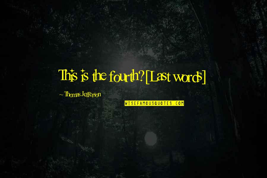 Life And Becoming Successful Quotes By Thomas Jefferson: This is the fourth?[Last words]