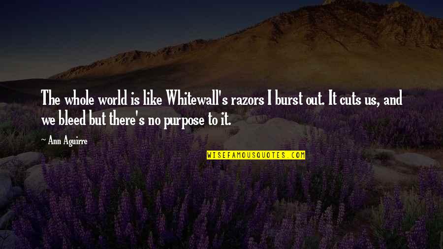 Life And Being Grateful Quotes By Ann Aguirre: The whole world is like Whitewall's razors I Life And Being Grateful Quotes By Ann Aguirre: The whole world is like Whitewall's razors I