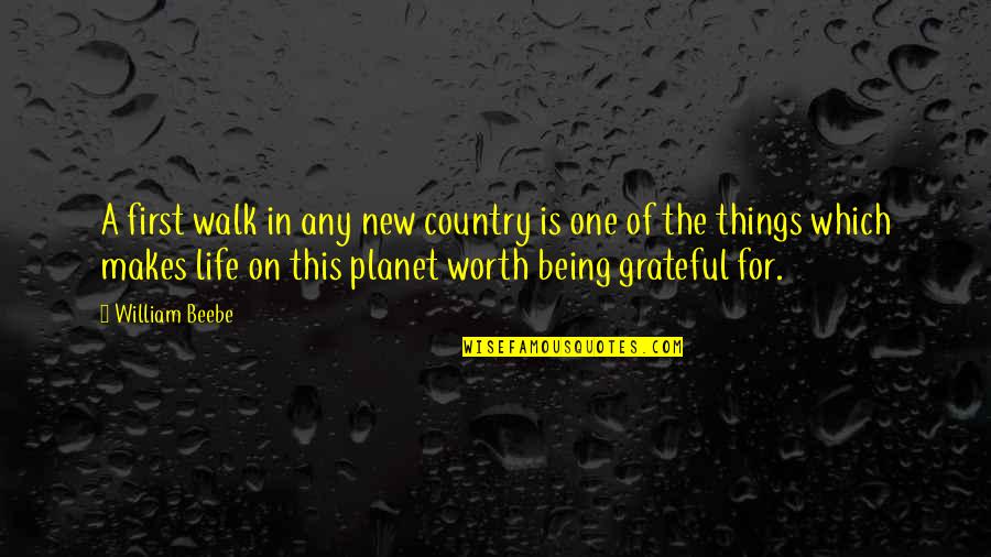 Life And Being Grateful Quotes By William Beebe: A first walk in any new country is