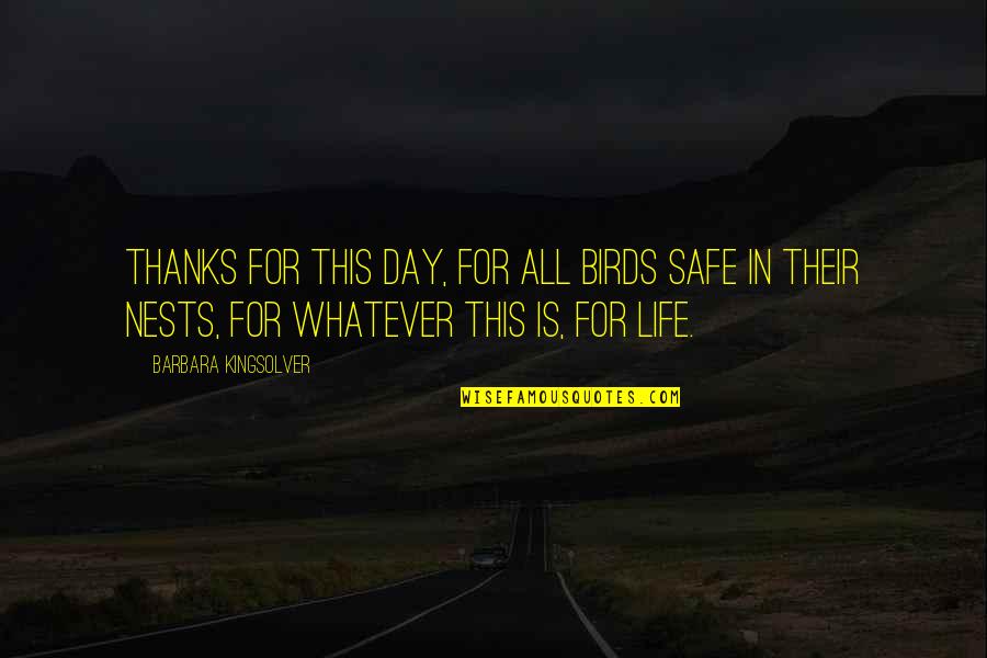 Life And Birds Quotes By Barbara Kingsolver: Thanks for this day, for all birds safe Life And Birds Quotes By Barbara Kingsolver: Thanks for this day, for all birds safe