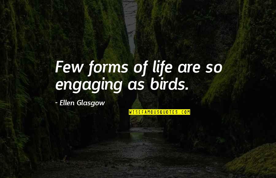 Life And Birds Quotes By Ellen Glasgow: Few forms of life are so engaging as Life And Birds Quotes By Ellen Glasgow: Few forms of life are so engaging as