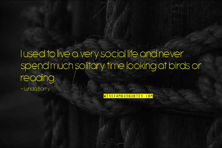 Life And Birds Quotes By Lynda Barry: I used to live a very social life Life And Birds Quotes By Lynda Barry: I used to live a very social life