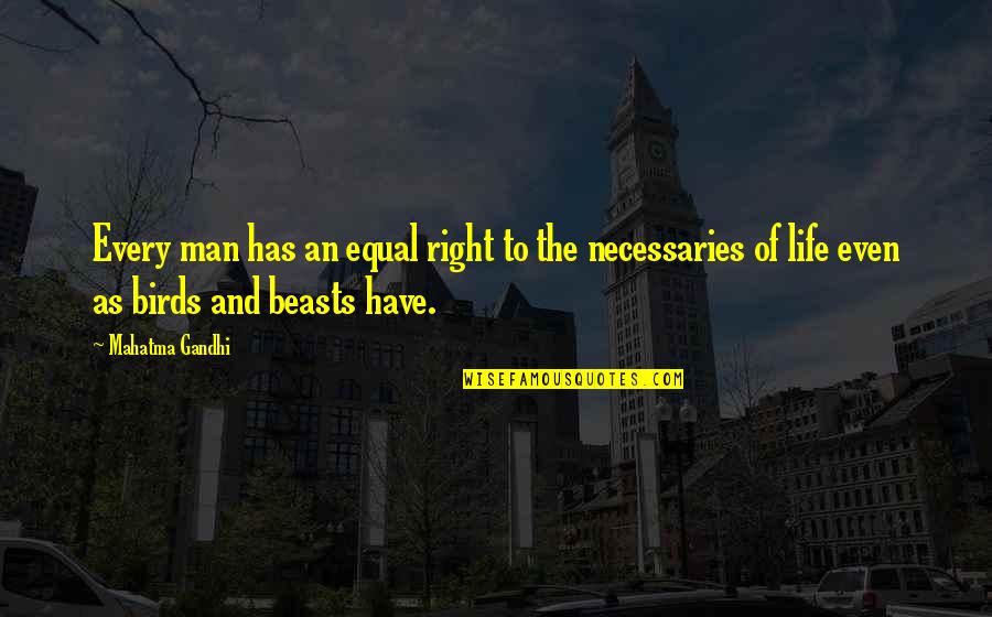 Life And Birds Quotes By Mahatma Gandhi: Every man has an equal right to the Life And Birds Quotes By Mahatma Gandhi: Every man has an equal right to the