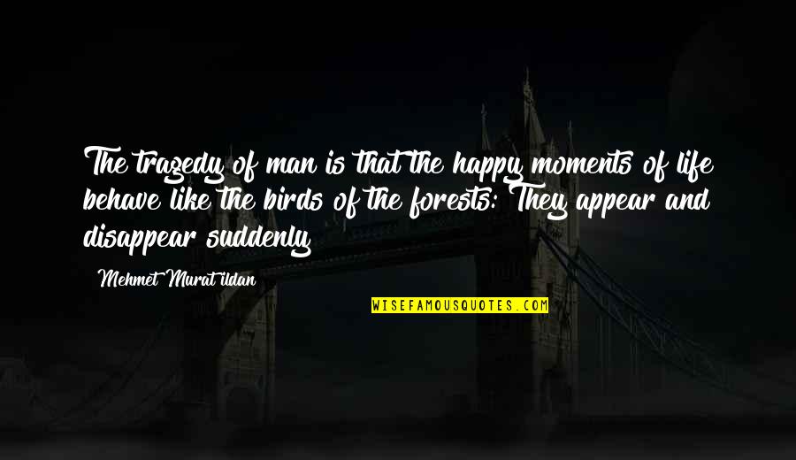Life And Birds Quotes By Mehmet Murat Ildan: The tragedy of man is that the happy Life And Birds Quotes By Mehmet Murat Ildan: The tragedy of man is that the happy