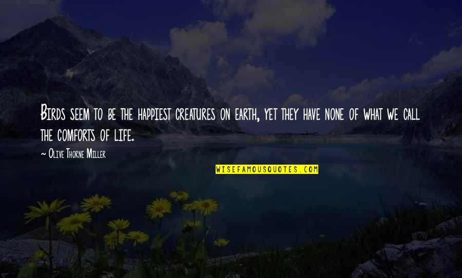 Life And Birds Quotes By Olive Thorne Miller: Birds seem to be the happiest creatures on
