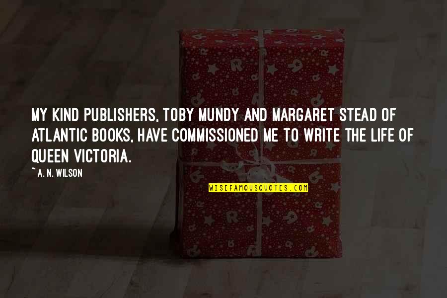 Life And Books Quotes By A. N. Wilson: My kind publishers, Toby Mundy and Margaret Stead