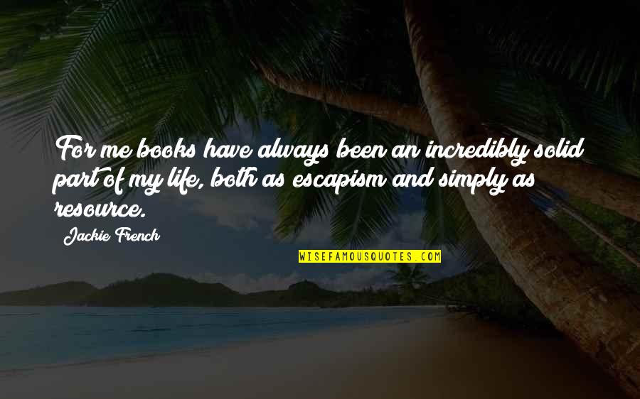 Life And Books Quotes By Jackie French: For me books have always been an incredibly