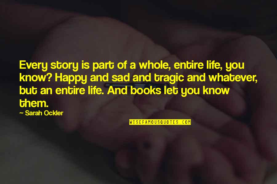 Life And Books Quotes By Sarah Ockler: Every story is part of a whole, entire