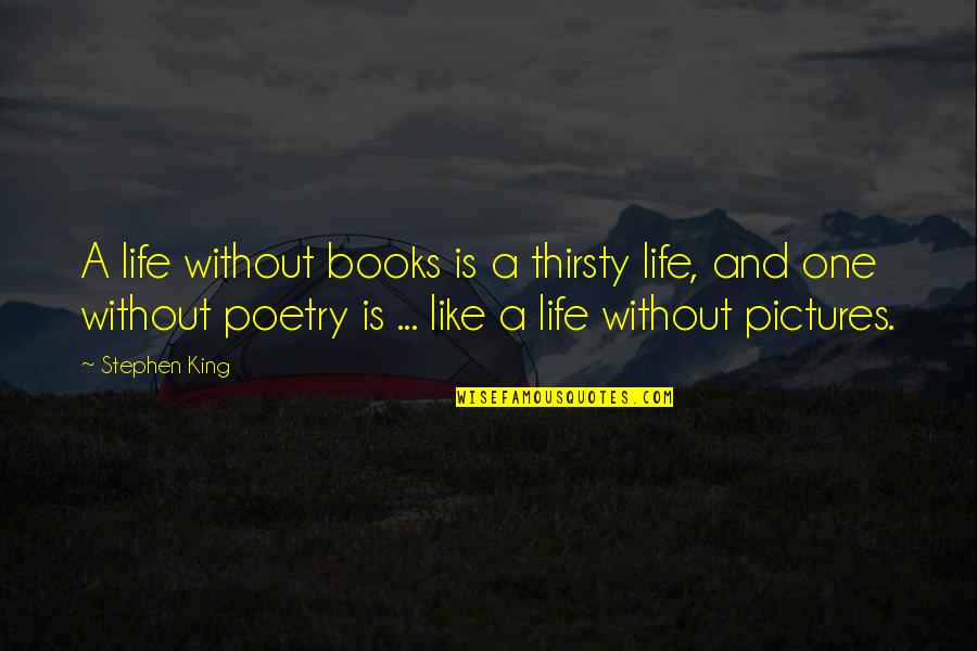 Life And Books Quotes By Stephen King: A life without books is a thirsty life,