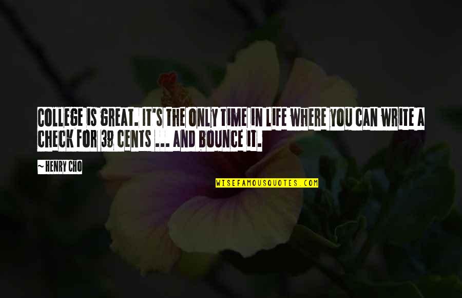Life And Bounce Quotes By Henry Cho: College is great. It's the only time in Life And Bounce Quotes By Henry Cho: College is great. It's the only time in