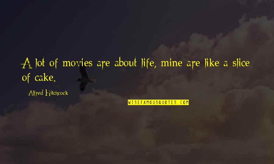 Life And Cake Quotes By Alfred Hitchcock: A lot of movies are about life, mine Life And Cake Quotes By Alfred Hitchcock: A lot of movies are about life, mine