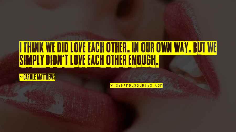 Life And Cake Quotes By Carole Matthews: I think we did love each other. In Life And Cake Quotes By Carole Matthews: I think we did love each other. In