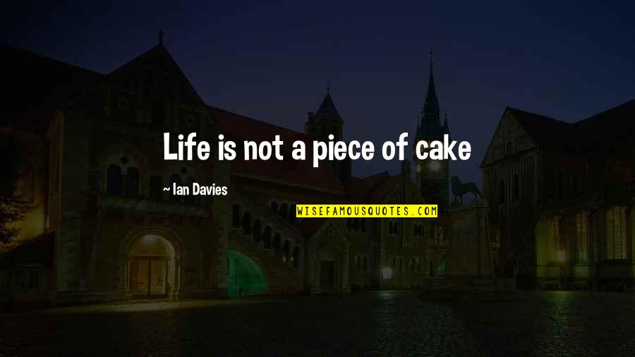 Life And Cake Quotes By Ian Davies: Life is not a piece of cake Life And Cake Quotes By Ian Davies: Life is not a piece of cake