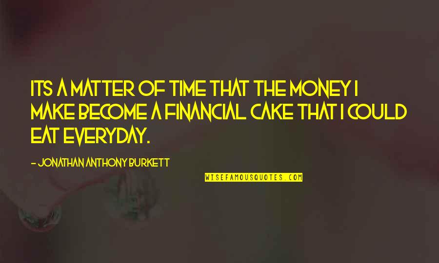 Life And Cake Quotes By Jonathan Anthony Burkett: Its a matter of time that the money Life And Cake Quotes By Jonathan Anthony Burkett: Its a matter of time that the money