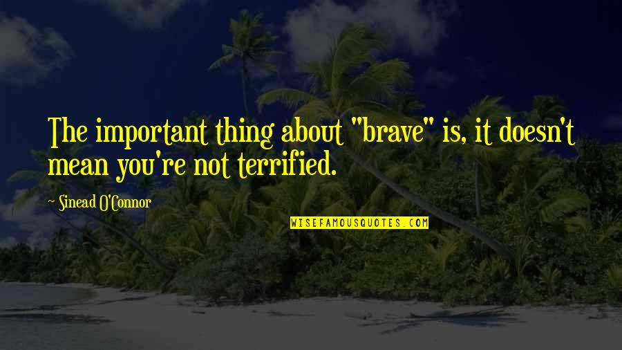 Life And Card Games Quotes By Sinead O'Connor: The important thing about "brave" is, it doesn't