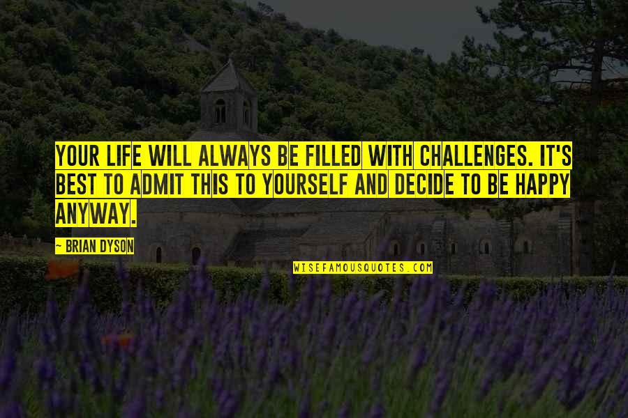 Life And Challenges Quotes By Brian Dyson: Your life will always be filled with challenges. Life And Challenges Quotes By Brian Dyson: Your life will always be filled with challenges.
