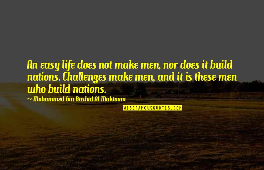 Life And Challenges Quotes By Mohammed Bin Rashid Al Maktoum: An easy life does not make men, nor Life And Challenges Quotes By Mohammed Bin Rashid Al Maktoum: An easy life does not make men, nor