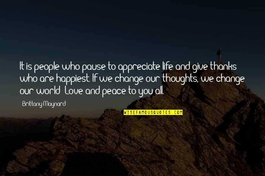 Life And Change And Love Quotes By Brittany Maynard: It is people who pause to appreciate life