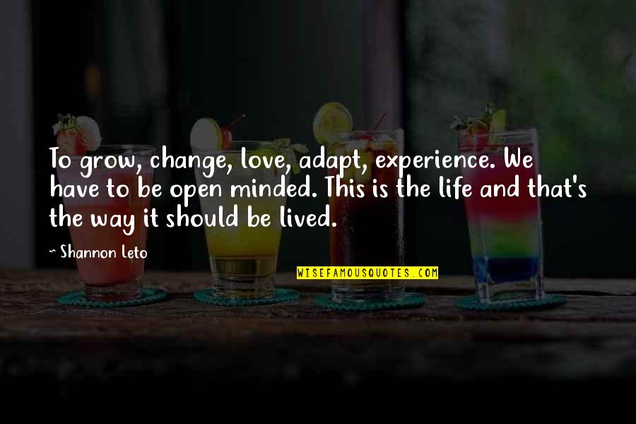 Life And Change And Love Quotes By Shannon Leto: To grow, change, love, adapt, experience. We have