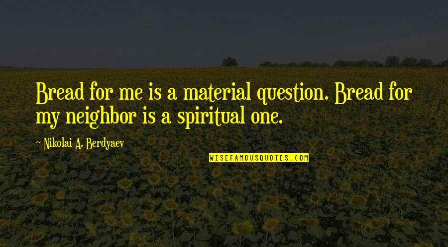 Life And Change And Moving On Quotes By Nikolai A. Berdyaev: Bread for me is a material question. Bread Life And Change And Moving On Quotes By Nikolai A. Berdyaev: Bread for me is a material question. Bread