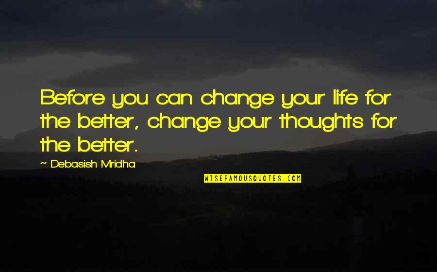 Life And Change For The Better Quotes By Debasish Mridha: Before you can change your life for the