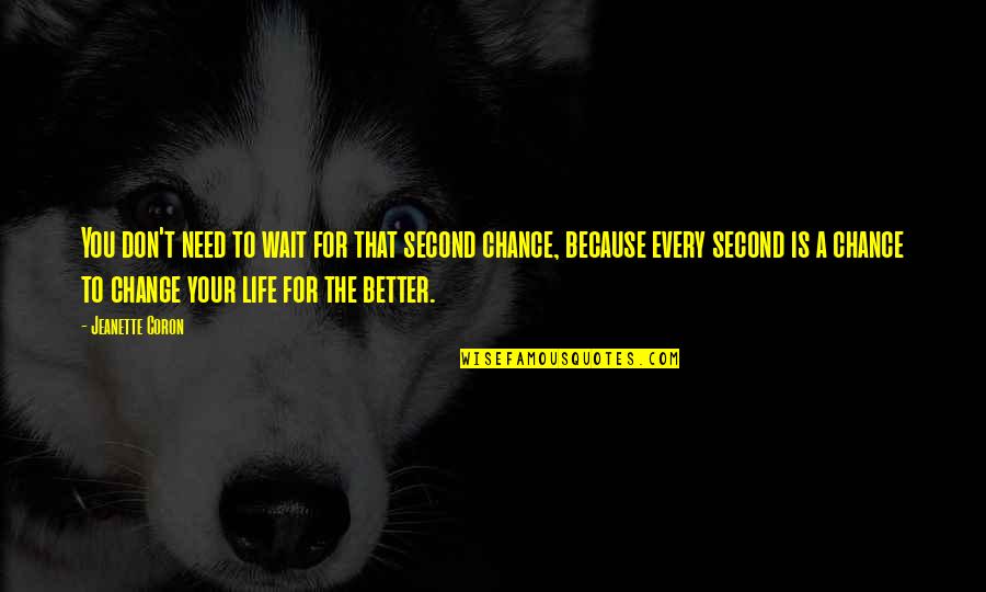 Life And Change For The Better Quotes By Jeanette Coron: You don't need to wait for that second