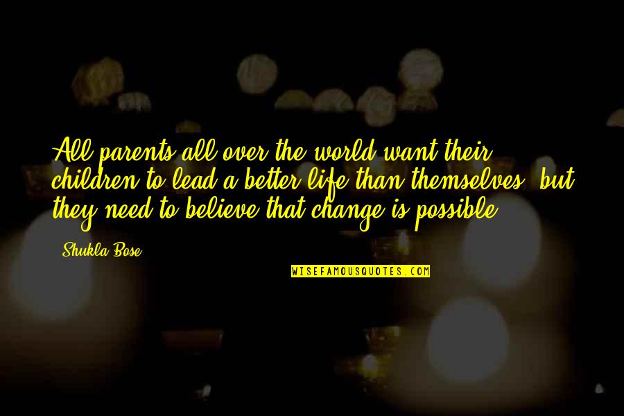 Life And Change For The Better Quotes By Shukla Bose: All parents all over the world want their
