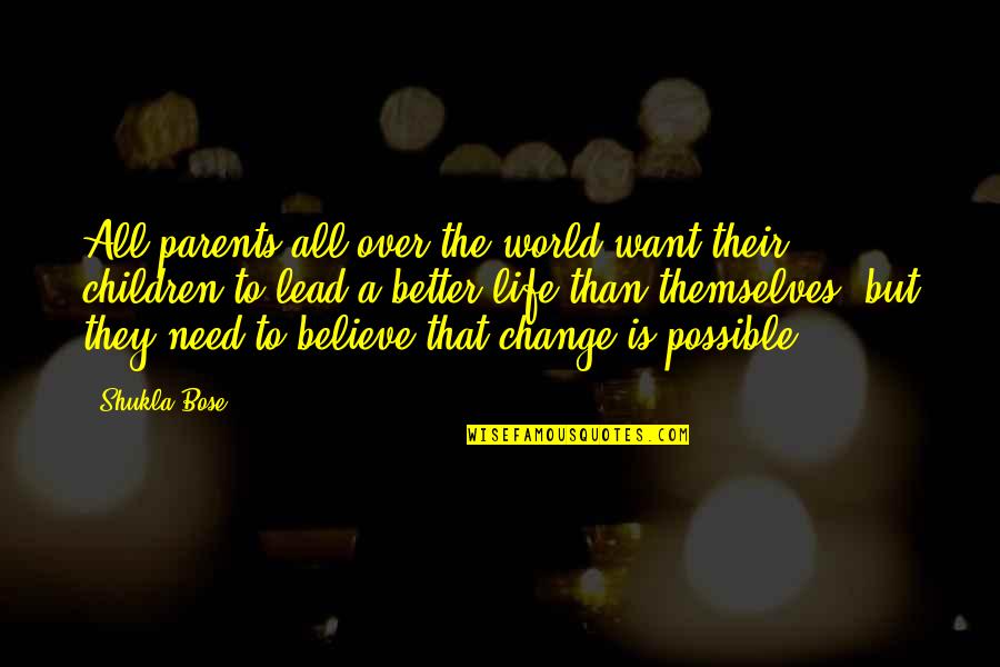 Life And Change For The Better Quotes By Shukla Bose: All parents all over the world want their Life And Change For The Better Quotes By Shukla Bose: All parents all over the world want their