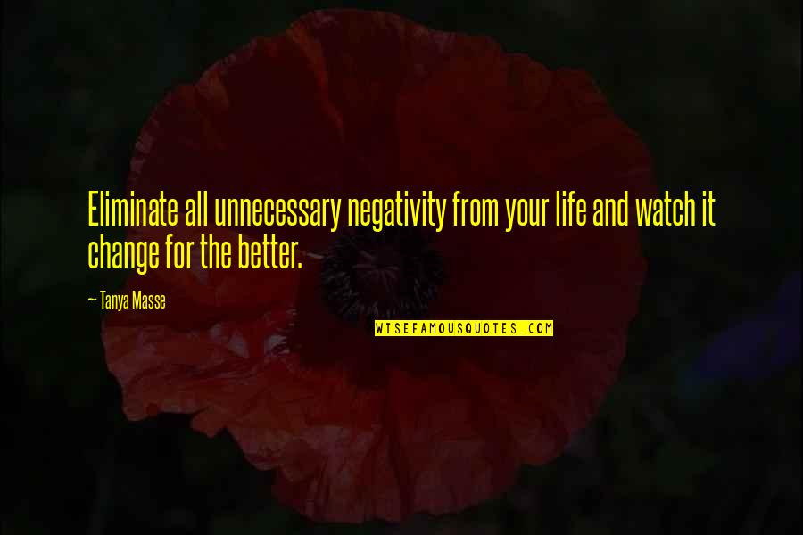 Life And Change For The Better Quotes By Tanya Masse: Eliminate all unnecessary negativity from your life and