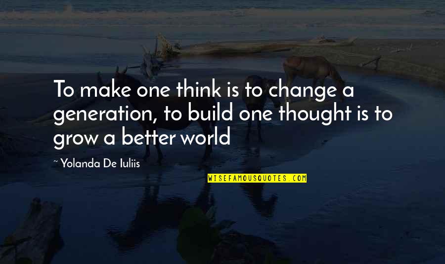 Life And Change For The Better Quotes By Yolanda De Iuliis: To make one think is to change a