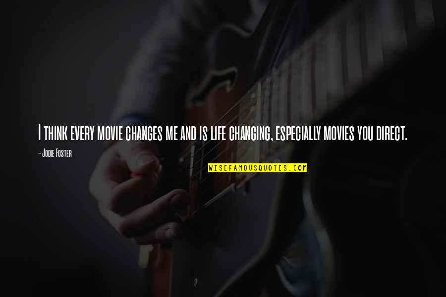 Life And Changes Quotes By Jodie Foster: I think every movie changes me and is