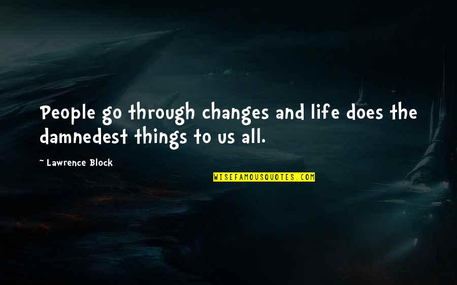 Life And Changes Quotes By Lawrence Block: People go through changes and life does the