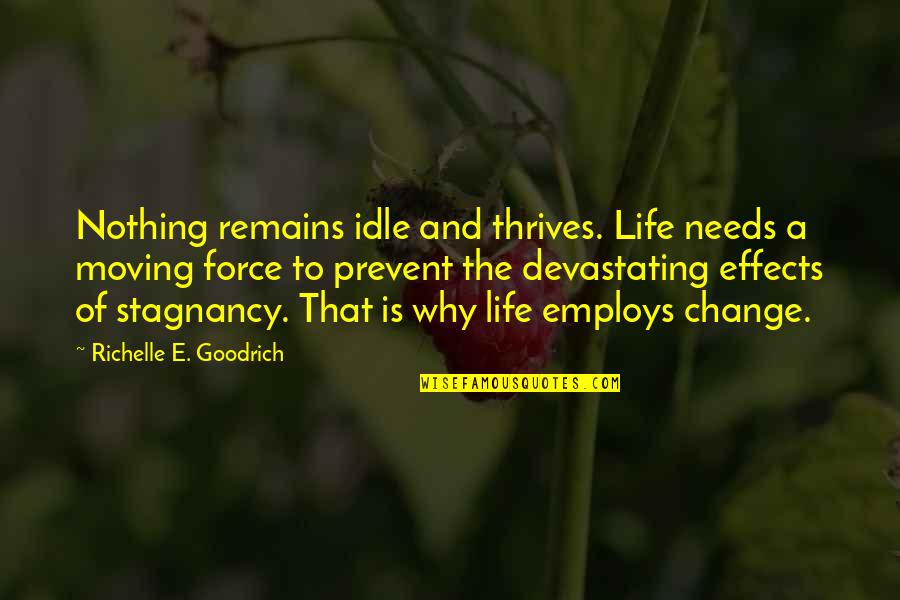 Life And Changes Quotes By Richelle E. Goodrich: Nothing remains idle and thrives. Life needs a