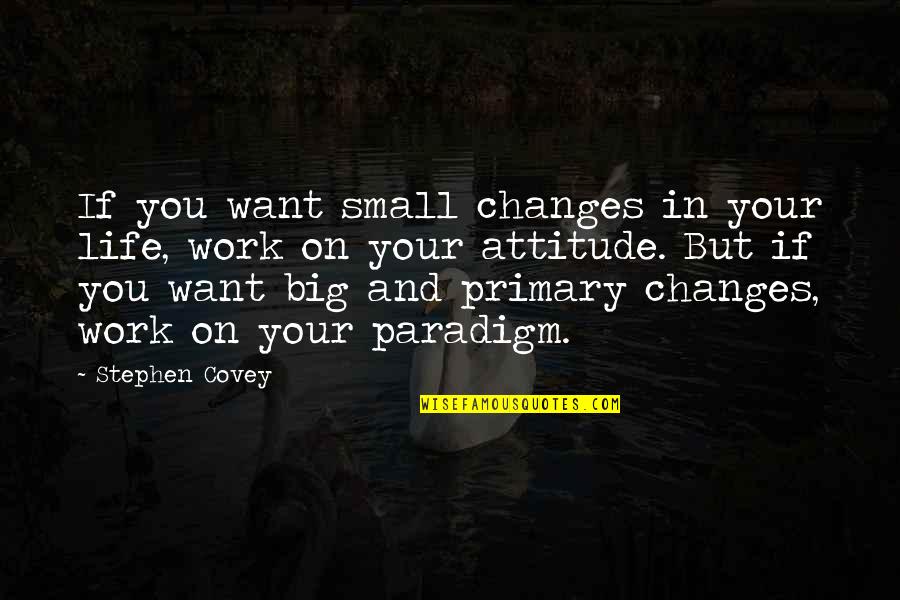 Life And Changes Quotes By Stephen Covey: If you want small changes in your life,