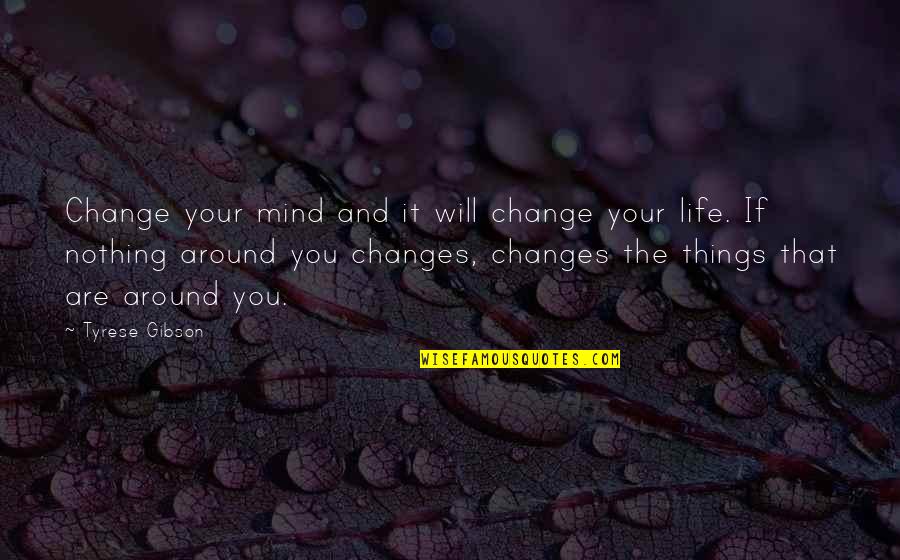 Life And Changes Quotes By Tyrese Gibson: Change your mind and it will change your