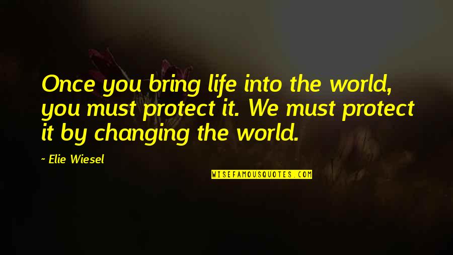 Life And Changing The World Quotes By Elie Wiesel: Once you bring life into the world, you