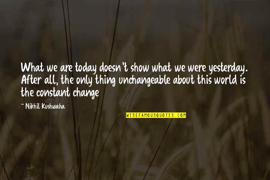 Life And Changing The World Quotes By Nikhil Kushwaha: What we are today doesn't show what we