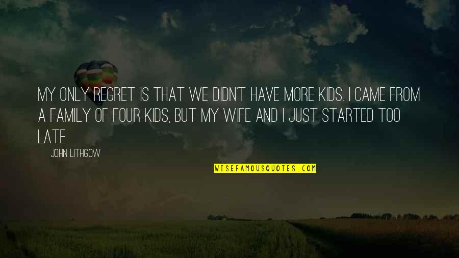 Life And Childishness Quotes By John Lithgow: My only regret is that we didn't have Life And Childishness Quotes By John Lithgow: My only regret is that we didn't have
