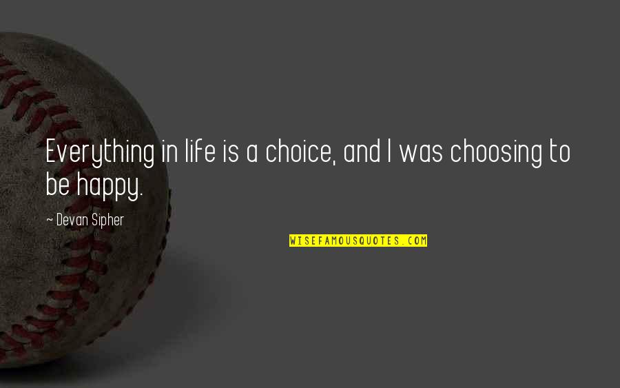 Life And Choice Quotes By Devan Sipher: Everything in life is a choice, and I