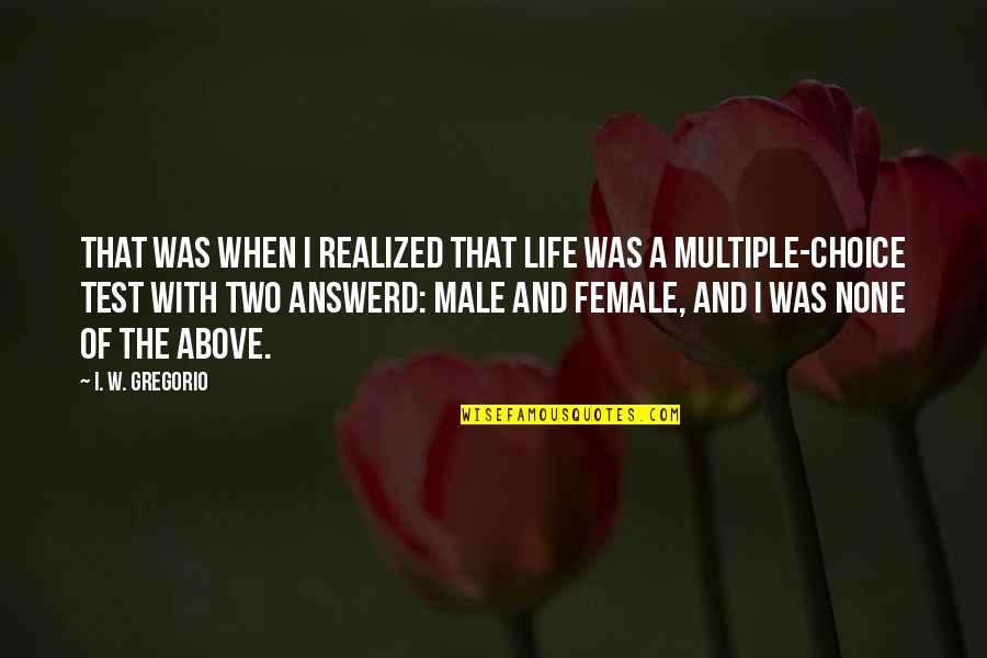 Life And Choice Quotes By I. W. Gregorio: That was When I realized that life was