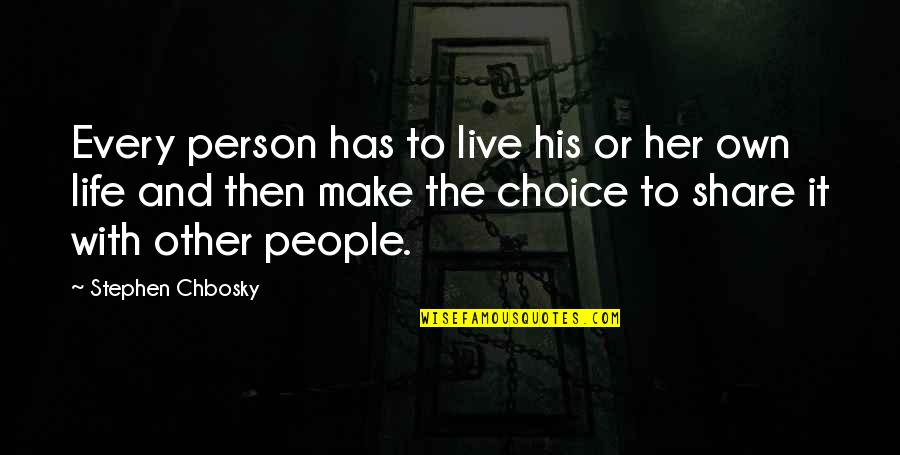 Life And Choice Quotes By Stephen Chbosky: Every person has to live his or her