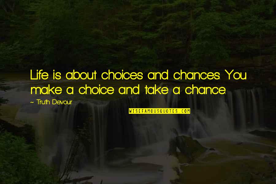 Life And Choice Quotes By Truth Devour: Life is about choices and chances. You make