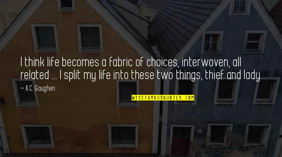 Life And Choices Quotes By A.C. Gaughen: I think life becomes a fabric of choices, Life And Choices Quotes By A.C. Gaughen: I think life becomes a fabric of choices,