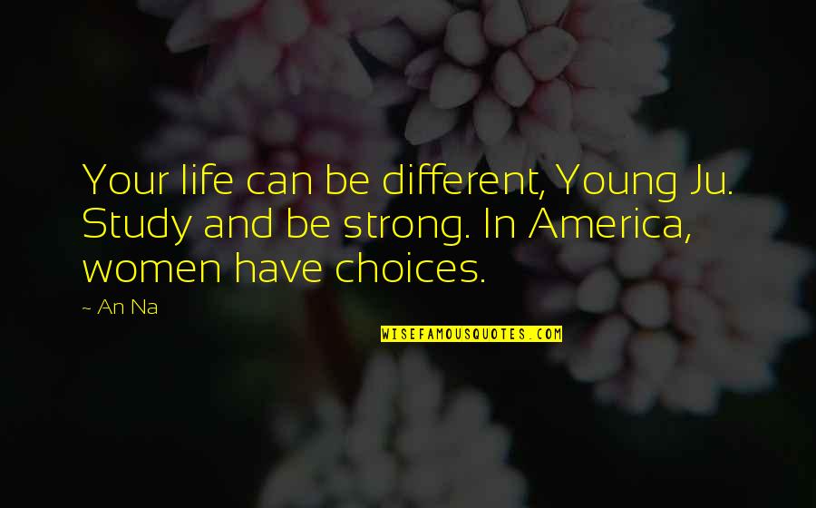 Life And Choices Quotes By An Na: Your life can be different, Young Ju. Study