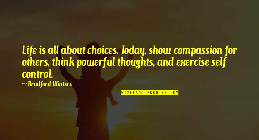 Life And Choices Quotes By Bradford Winters: Life is all about choices. Today, show compassion Life And Choices Quotes By Bradford Winters: Life is all about choices. Today, show compassion