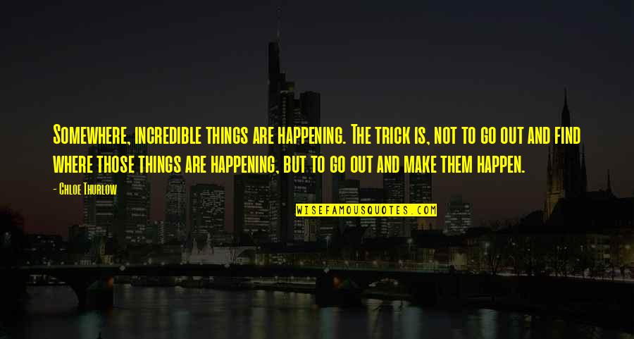 Life And Choices Quotes By Chloe Thurlow: Somewhere, incredible things are happening. The trick is, Life And Choices Quotes By Chloe Thurlow: Somewhere, incredible things are happening. The trick is,