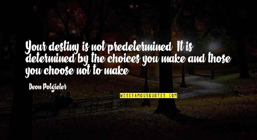 Life And Choices Quotes By Deon Potgieter: Your destiny is not predetermined, It is determined Life And Choices Quotes By Deon Potgieter: Your destiny is not predetermined, It is determined