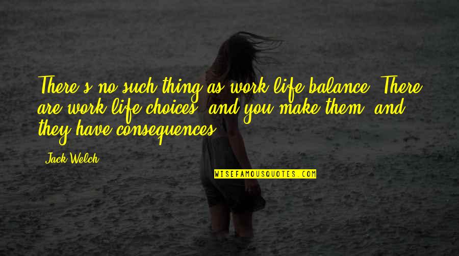 Life And Choices Quotes By Jack Welch: There's no such thing as work-life balance. There Life And Choices Quotes By Jack Welch: There's no such thing as work-life balance. There